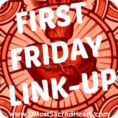 First Friday Linkup (OMostSacredHeart.com)
