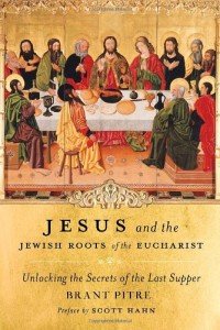 Pitre, Jesus and the Jewish Roots of the Eucharist